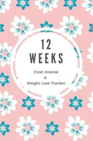 Cover of 12 Weeks Food Journal & Weight Loss Tracker