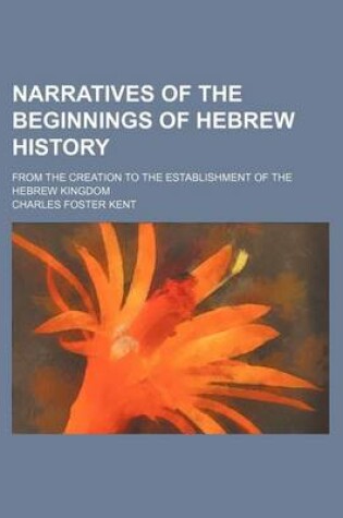 Cover of Narratives of the Beginnings of Hebrew History; From the Creation to the Establishment of the Hebrew Kingdom