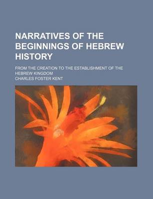 Book cover for Narratives of the Beginnings of Hebrew History; From the Creation to the Establishment of the Hebrew Kingdom