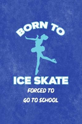 Book cover for Born To Ice Skate Forced To Go To School