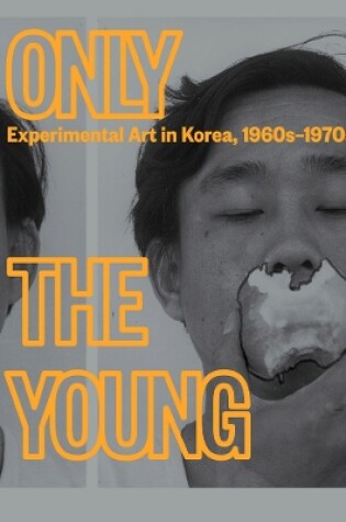 Cover of Only the Young: Experimental Art in Korea, 1960s–1970s