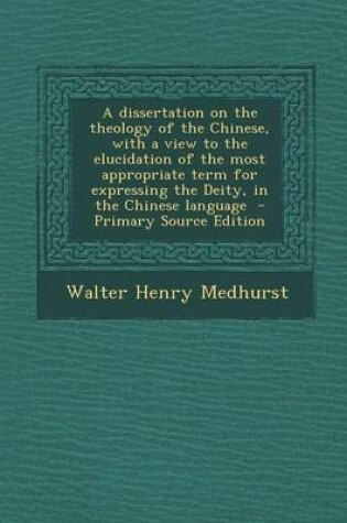 Cover of A Dissertation on the Theology of the Chinese, with a View to the Elucidation of the Most Appropriate Term for Expressing the Deity, in the Chinese La