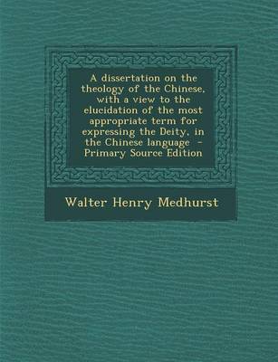 Book cover for A Dissertation on the Theology of the Chinese, with a View to the Elucidation of the Most Appropriate Term for Expressing the Deity, in the Chinese La