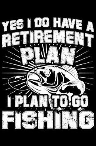 Cover of Yes I Do Have A Retirement Plan I Plan To Go Fishing