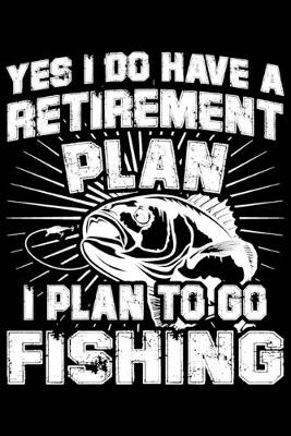 Book cover for Yes I Do Have A Retirement Plan I Plan To Go Fishing