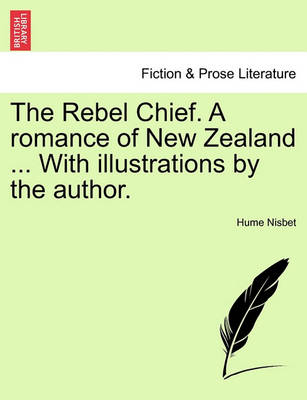 Book cover for The Rebel Chief. a Romance of New Zealand ... with Illustrations by the Author.