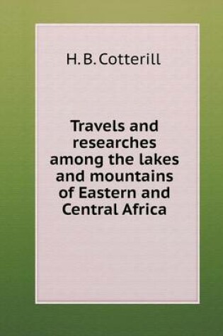 Cover of Travels and researches among the lakes and mountains of Eastern and Central Africa