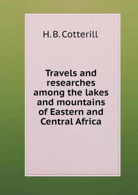 Book cover for Travels and researches among the lakes and mountains of Eastern and Central Africa