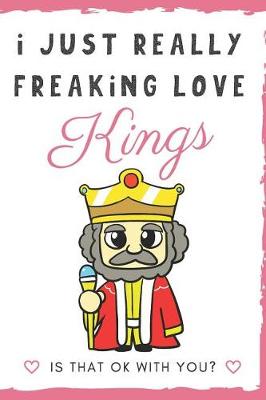 Book cover for I Just Really Freaking Love Kings. Is That OK With You?