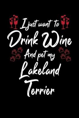 Book cover for I Just Wanna Drink Wine And Pet My Lakeland Terrier