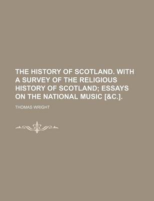 Book cover for The History of Scotland. with a Survey of the Religious History of Scotland; Essays on the National Music [&C.].