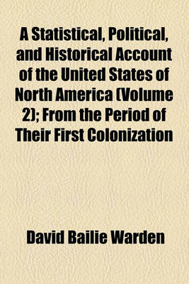 Book cover for A Statistical, Political, and Historical Account of the United States of North America Volume 2; From the Period of Their First Colonization to the Present Day