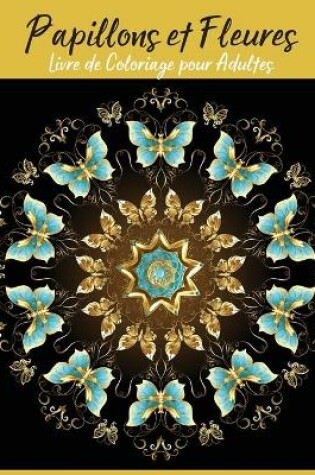 Cover of Papillons et Fleures Livre de Coloriage pour Adultes
