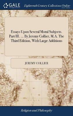 Book cover for Essays Upon Several Moral Subjects. Part III. ... by Jeremy Collier, M.A. the Third Edition, with Large Additions