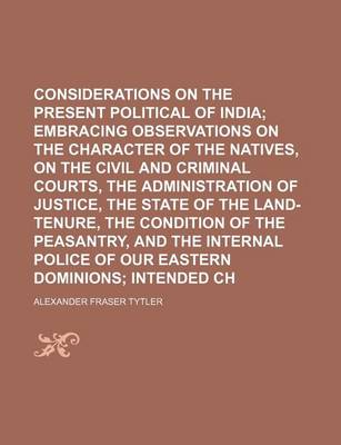 Book cover for Considerations on the Present Political State of India Volume 2; Embracing Observations on the Character of the Natives, on the Civil and Criminal Courts, the Administration of Justice, the State of the Land-Tenure, the Condition of the Peasantry, and Th