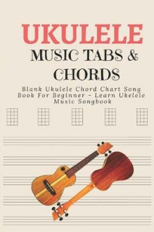 Cover of Blank Ukulele Chord Chart Song Book for Beginner - Learn Ukelele Music Songbook