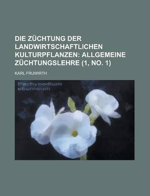 Book cover for Die Zuchtung Der Landwirtschaftlichen Kulturpflanzen (1, No. 1); Allgemeine Zuchtungslehre