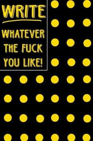 Cover of Bullet Journal Notebook Write Whatever the Fuck You Like! - Big Yellow Polkadots