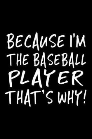 Cover of Because I'm the Baseball Player That's Why!