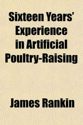 Cover of Sixteen Years' Experience in Artificial Poultry-Raising