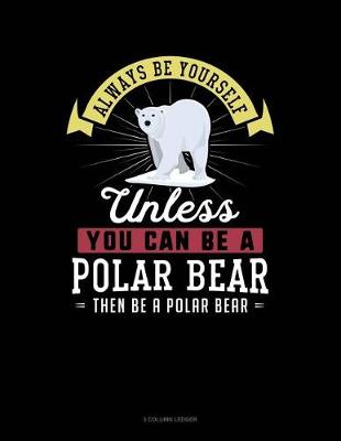 Book cover for Always Be Yourself Unless You Can Be a Polar Bear Then Be a Polar Bear