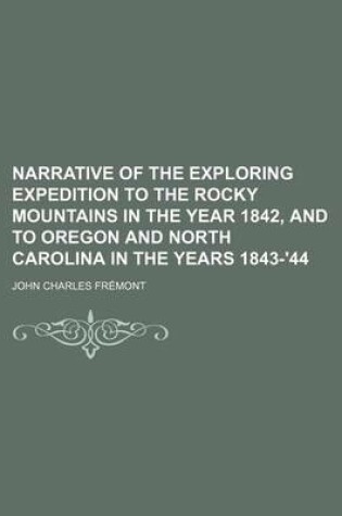 Cover of Narrative of the Exploring Expedition to the Rocky Mountains in the Year 1842, and to Oregon and North Carolina in the Years 1843-'44