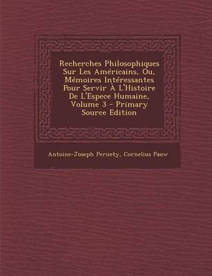 Book cover for Recherches Philosophiques Sur Les Americains, Ou, Memoires Interessantes Pour Servir A L'Histoire de L'Espece Humaine, Volume 3 - Primary Source Editi