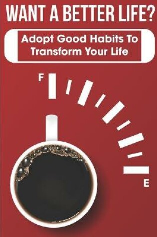 Cover of Want A Better Life Adopt Good Habits To Transform Your Life
