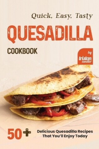 Cover of Quick, Easy, Tasty Quesadilla Cookbook