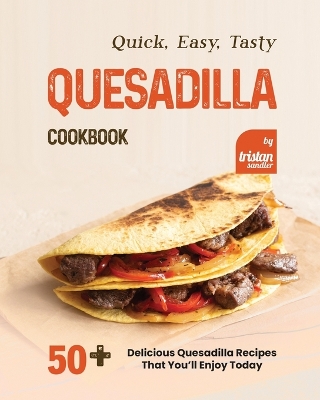 Book cover for Quick, Easy, Tasty Quesadilla Cookbook