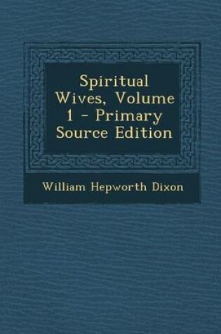 Cover of Spiritual Wives, Volume 1 - Primary Source Edition