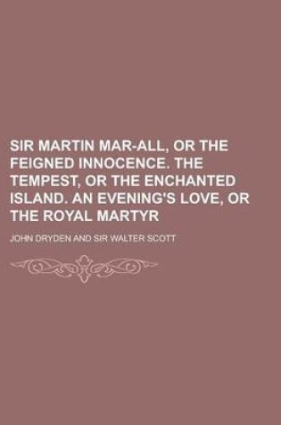Cover of Sir Martin Mar-All, or the Feigned Innocence. the Tempest, or the Enchanted Island. an Evening's Love, or the Royal Martyr