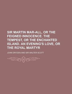 Book cover for Sir Martin Mar-All, or the Feigned Innocence. the Tempest, or the Enchanted Island. an Evening's Love, or the Royal Martyr