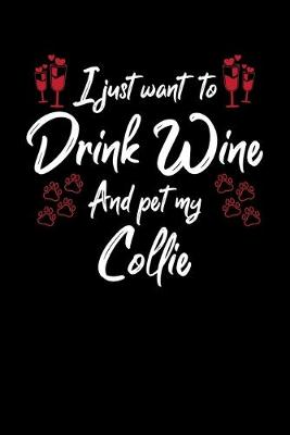 Book cover for I Just Want To Drink Wine And Pet My Collie