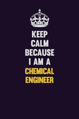 Book cover for Keep Calm Because I Am A Chemical engineer