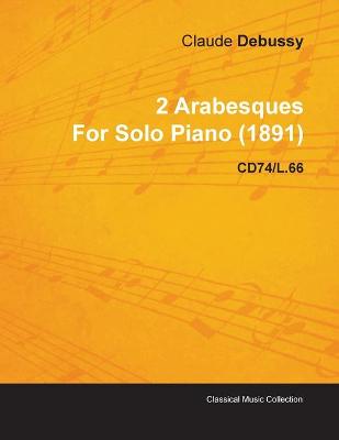 Book cover for 2 Arabesques By Claude Debussy For Solo Piano (1891) CD74/L.66