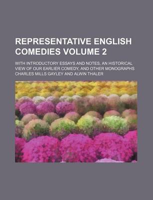 Book cover for Representative English Comedies Volume 2; With Introductory Essays and Notes, an Historical View of Our Earlier Comedy, and Other Monographs