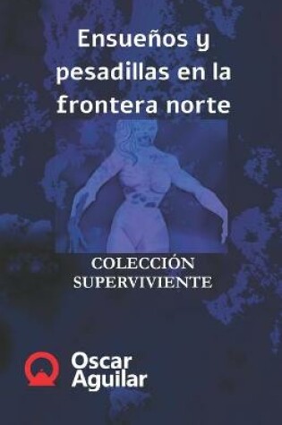 Cover of Ensueños y pesadillas en la frontera norte