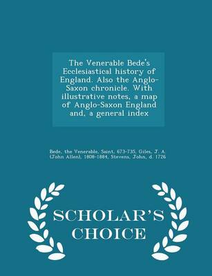 Book cover for The Venerable Bede's Ecclesiastical History of England. Also the Anglo-Saxon Chronicle. with Illustrative Notes, a Map of Anglo-Saxon England And, a General Index - Scholar's Choice Edition