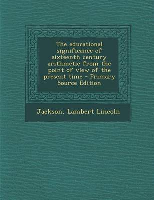 Book cover for The Educational Significance of Sixteenth Century Arithmetic from the Point of View of the Present Time