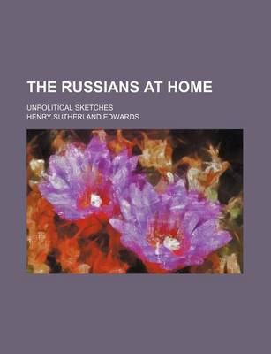 Book cover for The Russians at Home; Unpolitical Sketches