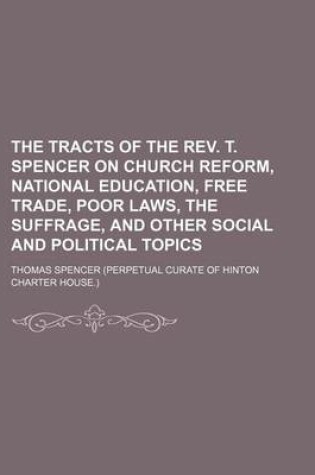 Cover of The Tracts of the REV. T. Spencer on Church Reform, National Education, Free Trade, Poor Laws, the Suffrage, and Other Social and Political Topics