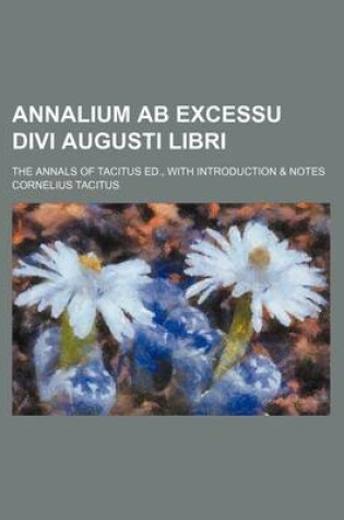 Cover of Annalium AB Excessu Divi Augusti Libri; The Annals of Tacitus Ed., with Introduction & Notes