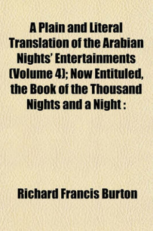 Cover of A Plain and Literal Translation of the Arabian Nights' Entertainments (Volume 4); Now Entituled, the Book of the Thousand Nights and a Night