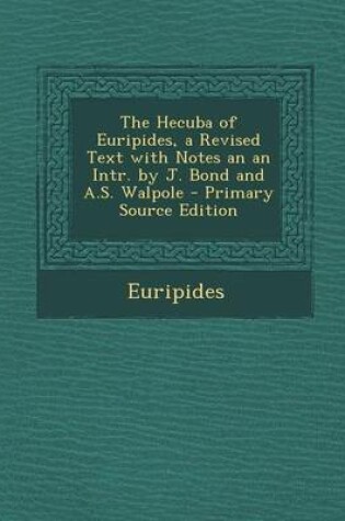 Cover of The Hecuba of Euripides, a Revised Text with Notes an an Intr. by J. Bond and A.S. Walpole