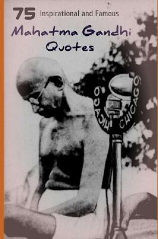 Cover of 75 Inspirational and Famous Mahatma Gandhi Quotes