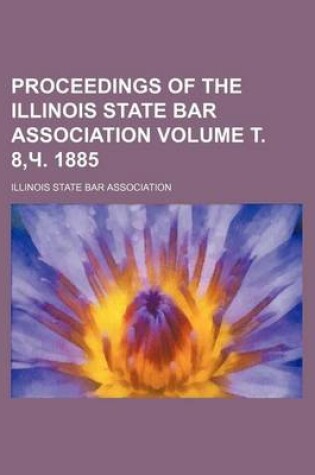 Cover of Proceedings of the Illinois State Bar Association Volume . 8, . 1885