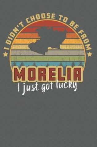 Cover of I Didn't Choose to Be From Morelia I Just Got Lucky