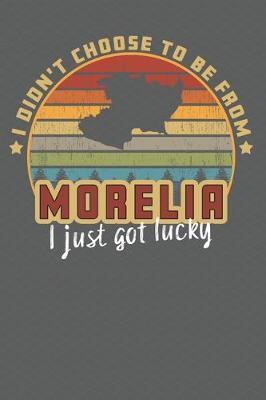 Book cover for I Didn't Choose to Be From Morelia I Just Got Lucky