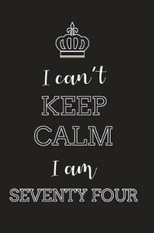Cover of I Can't Keep Calm I Am Seventy Four